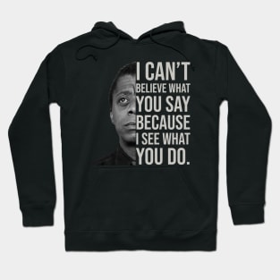 James Baldwin, I can’t believe what you say because I see what you do, Black History Hoodie